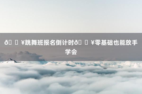 🔥跳舞班报名倒计时🔥零基础也能放手学会